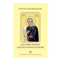 Cele trei tratate contra iconoclastilor - Sfantul Ioan Damaschin