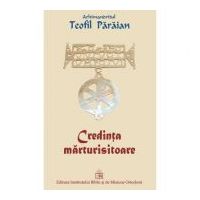 Credinta marturisitoare - Arhimandrit Teofil Paraian