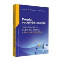 Dreptul securitatii sociale. Jurisprudenta Curtii de Justitie a Uniunii Europene si jurisprudenta nationala - Adrian M. Truichici, Luiza Neagu
