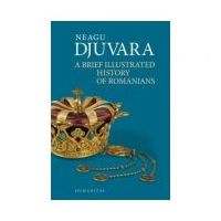 A Brief Illustrated History of Romanians. Editie 2018 - Neagu Djuvara