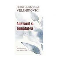 Adevarul si bunatatea. Parabole si istorii cu talc - Sfantul Nicolae Velimirovici