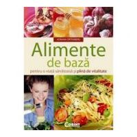 Alimente de baza pentru o viata sanatoasa si plina de vitalitate - Adriana Ortemberg
