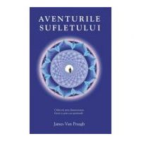 Aventurile sufletului. Calatorii prin dimensiunea fizica si prin cea spirituala - James van Praagh