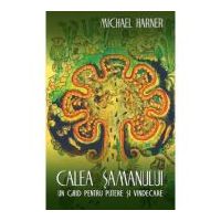 Calea samanului. Un ghid pentru putere si vindecare - Michael Harner