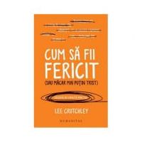 Cum sa fii fericit (sau macar mai putin trist) - Lee Crutchley