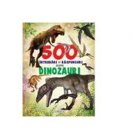 500 intrebari si raspunsuri despre dinozauri