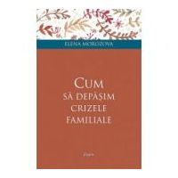 Cum sa depasim crizele familiale - Elena Morozova