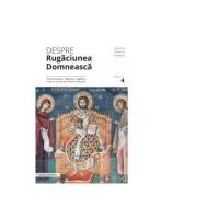 Despre rugaciunea domneasca. Texte filocalice, maxime, cugetari - Pr. Dumitru Staniloae