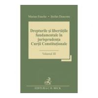 Drepturile si libertatile fundamentale in jurisprudenta Curtii Constitutionale. Volumul III - Stefan Deaconu, Marian Enache