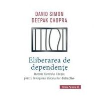 Eliberarea de dependente. Metoda Centrului Chopra pentru invingerea obiceiurilor distructive - Deepak Chopra, David Simon