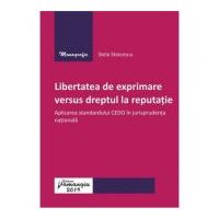 Libertatea de exprimare versus dreptul la reputatie. Aplicarea standardului CEDO in jurisprudenta nationala - Stela Stoicescu