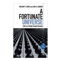A Fortunate Universe: Life in a Finely Tuned Cosmos - Geraint F. Lewis, Luke A. Barnes