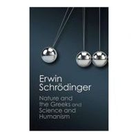 'Nature and the Greeks' and 'Science and Humanism' - Erwin Schrodinger