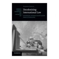 Decolonising International Law: Development, Economic Growth and the Politics of Universality - Sundhya Pahuja