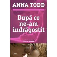 Dupa ce ne-am indragostit - Anna Todd