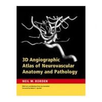 3D Angiographic Atlas of Neurovascular Anatomy and Pathology - Neil M. Borden MD