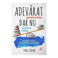 Adevarat pentru tine, dar nu pentru mine. Raspunsuri la obiectii ridicate impotriva credintei crestine - Paul Copan