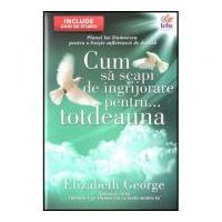 Cum sa scapi de ingrijorare pentru... totdeauna - Elizabeth George