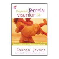 Devenind femeia visurilor lui - Sharon Jaynes