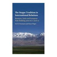 The Steppe Tradition in International Relations: Russians, Turks and European State Building 4000 BCE–2017 CE - Iver B. Neumann, Einar Wigen