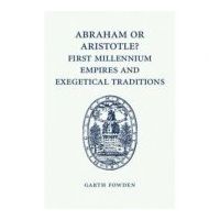 Abraham or Aristotle? First Millennium Empires and Exegetical Traditions: An Inaugural Lecture by the Sultan Qaboos Professor of Abrahamic Faiths Give