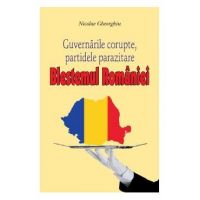 Blestemul Romaniei. Guvernarile corupte, partidele parazitare - Nicolae Gheorghiu