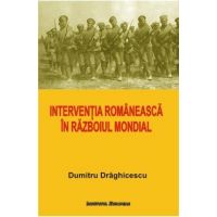 Interventia romaneasca in Razboiul Mondial - Dumitru Draghicescu
