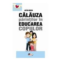 Calauza parintilor in educarea copiilor - Anton Moisin