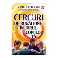 Cercuri de rugaciune in jurul copiilor tai - Mark Batterson