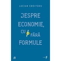 Despre economie, cu si fara formule - Lucian Croitoru