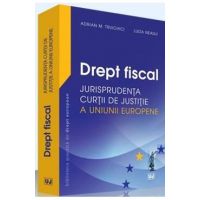 Drept fiscal - Jurisprudenta Curtii de Justitie a Uniunii Europene - Adrian M. Truichici, Luiza Neagu