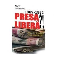 1989-1992. Presa libera!? Presa in Romania post-comunista - Matei Gheboianu