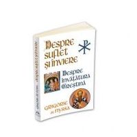 Despre Suflet si Inviere. Despre Invatatura Crestina - Sfantul Grigorie de Nyssa