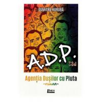 A.D.P. sau Agentia dusilor cu pluta - Dumitru Huruba