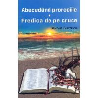 Abecedand prorociile. Predica de pe cruce - Benone Burtescu