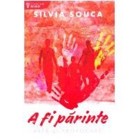 A fi parinte. Arta si provocare - Silvia Souca