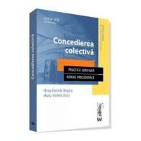 Concedierea colectiva. Practica judiciara. Norme procedurale - Elena Daniela Bogatu, Maria Violeta Duca