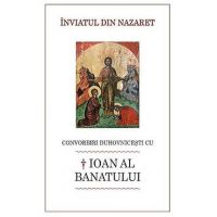 Inviatul din Nazaret. Convorbiri duhovnicesti cu Ioan al Banatului