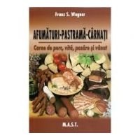 Afumaturi, pastrama, carnati. Carne de porc, vita, pasare si vanat - Franz S. Wagner