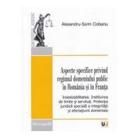 Aspecte specifice privind regimul domeniului public in Romania si in Franta - Alexandru-Sorin Ciobanu