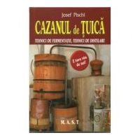 Cazanul de tuica. Tehnici de fermentatie, tehnici de distilare - Josef Pischl
