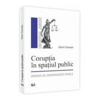 Coruptia in spatiul public. Cronica de jurisprudenta penala - Dorin Ciuncan