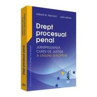 Drept procesual penal. Jurisprudenta Curtii de Justitie a Uniunii Europene - Adrian M. Truichici, Luiza Neagu