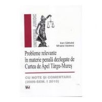 Probleme relevante in materie penala dezlegate de Curtea de Apel Targu-Mures, cu note si comentarii. 2009 - Semestrul I 2010
