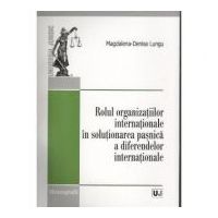 Rolul organizatiilor internationale in solutionarea pasnica a diferendelor internationale - Magdalena-Denisa Lungu