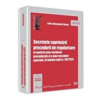 Secretele suprimarii procedurii de regularizare in materia unor incidente procedurale si a unor proceduri speciale, in lumina Legii nr. 138/2014 - Liv