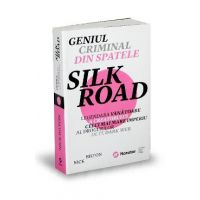 Geniul criminal din spatele Silk Road - Nick Bilton