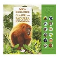 Mica enciclopedie. Glasuri din padurea ecuatoriala. Carte cu sunete - Andrea Pinnington
