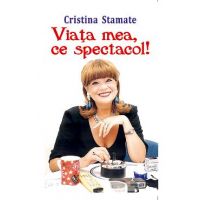 Viata mea, ce spectacol! - Cristina Stamate