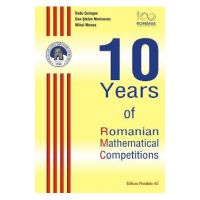 10 Years of Romanian Mathematical Competitions - Radu Gologan
